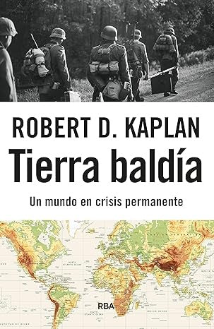 TIERRA BALDÍA UN MUNDO EN CRISIS PERMANENTE | Robert D. Kaplan