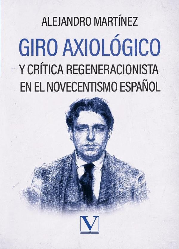 Giro axiológico y crítica regeneracionista en el 
novecentismo español | Alejandro Martínez