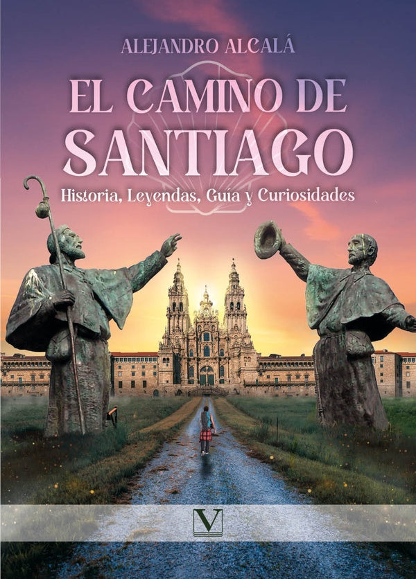 El camino de Santiago: Historia, Leyendas, Guía y Curiosidades | Alejandro Alcala
