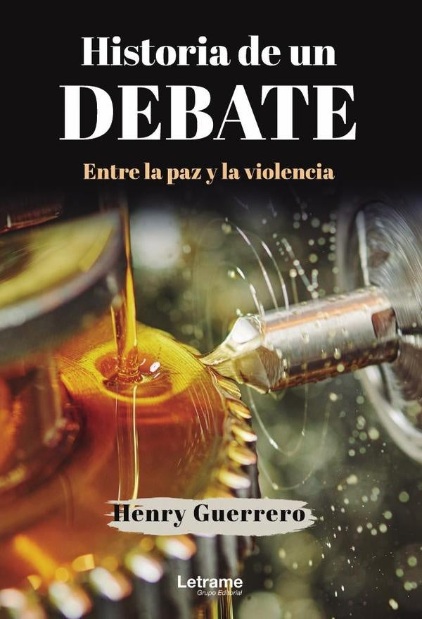 Historia de un debate. Entre la paz y la violencia | Henry  Guerrero