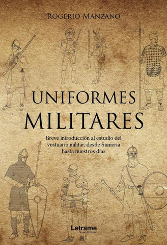 Uniformes militares. Breve introducción al estudio del vestuario militar, desde Sumeria hasta nuestr | Rogério Manzano