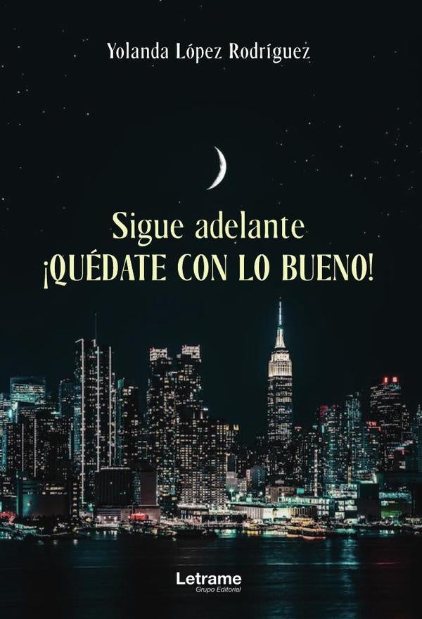 Sigue adelante. ¡Quédate con lo bueno! | Yolanda López Rodríguez