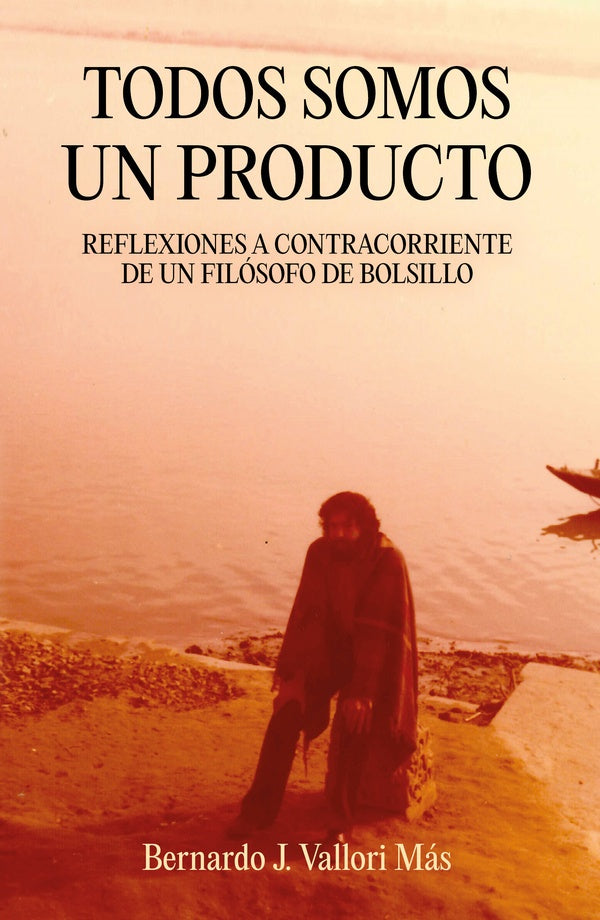 Todos somos un producto. Reflexiones a contratiempo de un filósofo de bolsillo | Bernardo J. Vallori Mas