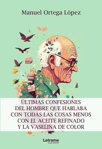 Últimas confesiones del hombre que hablaba con todas las cosas menos con el aceite refinado y la vas | Manuel Ortega López
