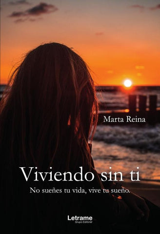 Viviendo sin ti. No sueñes tu vida, vive tu sueño. | Marta Reina