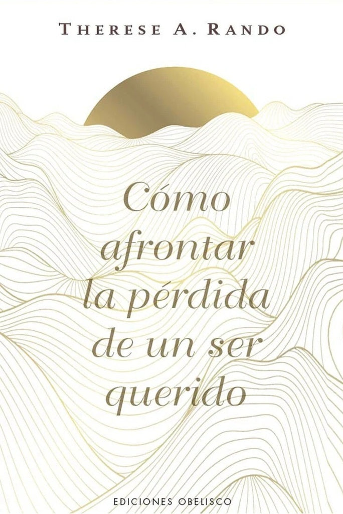 CÓMO AFRONTAR LA PÉRDIDA DE UN SER QUERIDO | Therese A. Rando