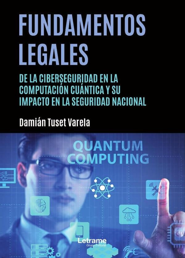 Fundamentos legales de la ciberseguridad en la computación cuántica y su impacto en la seguridad nac | Damián Tuset Varela