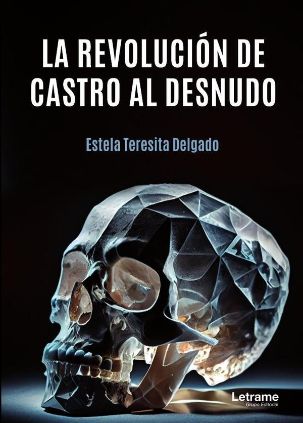 La revolución de Castro al desnudo | Estela Teresita Delgado