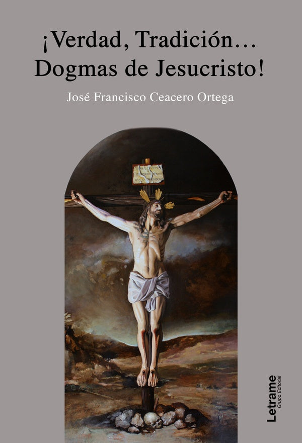 Verdad, Tradición...Dogmas de Jesucristo | José Francisco Ceacero Ortega