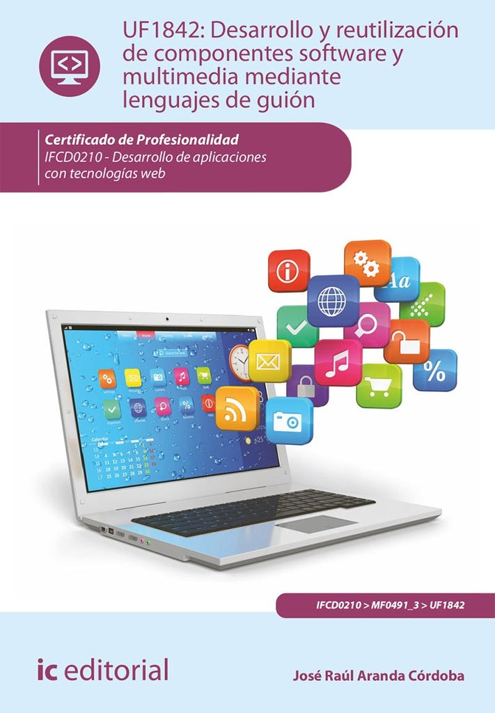 Desarrollo y reutilización de componentes software y multimedia mediante lenguajes de guión.  IFCD02 | José Raúl Aranda Córdoba