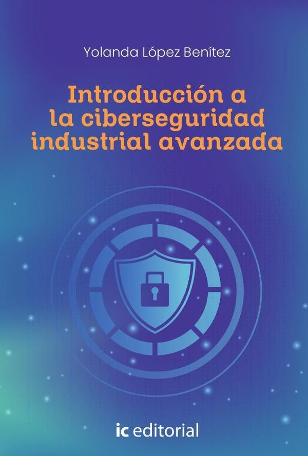 Introducción a la ciberseguridad industrial avanzada | Yolanda López Benítez
