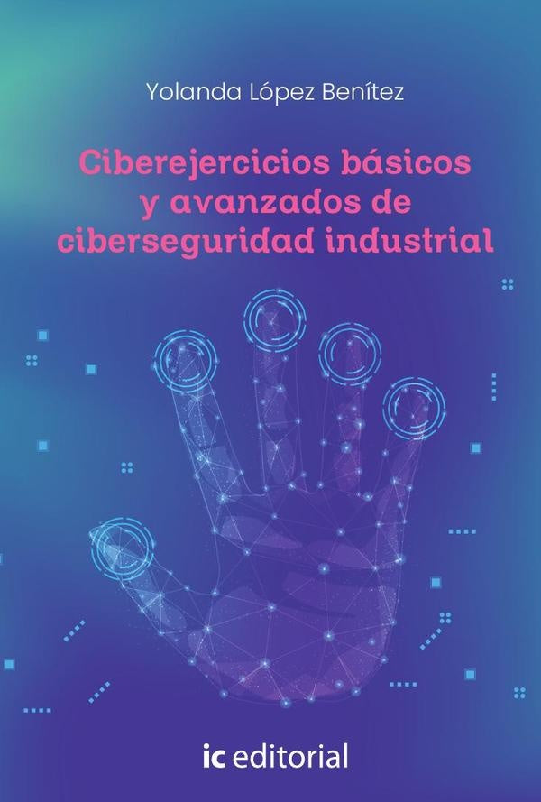 Ciberejercicios básicos y avanzados de ciberseguridad industrial | Yolanda López Benítez