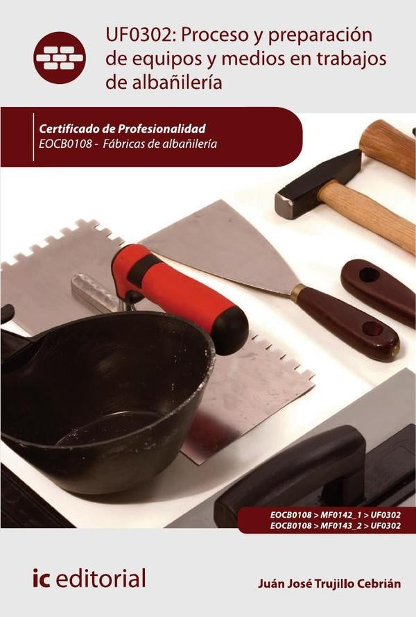 Proceso y preparación de equipos y medios en trabajos de albañilería. EOCB0108 - Fábricas de albañil | Juan José Trujillo Cebrián