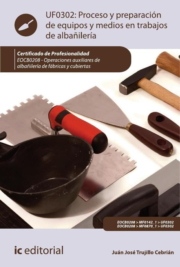 Proceso y preparación de equipos y medios en trabajos de albañilería. EOCB0208 - Operaciones auxilia | Juan José Trujillo Cebrián