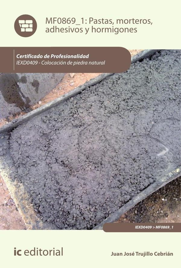 Pastas, morteros, adhesivos y hormigones. IEXD0409 - Colocación de piedra natural | Juan José Trujillo Cebrián