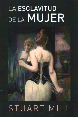 LA ESCLAVITUD DE LA MUJER.. | John Stuart Mill