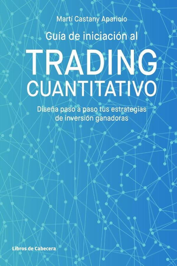 Guía de iniciación al trading cuantitativo. Diseña paso a paso tus estrategias de inversión ganadora | Martí Castany Aparicio
