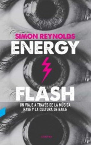 ENERGY FLASH: UN VIAJE A TRAVES DE LA MUSICA RAVE Y LA CULTURA DE BAILE.. | Simon  Reynolds