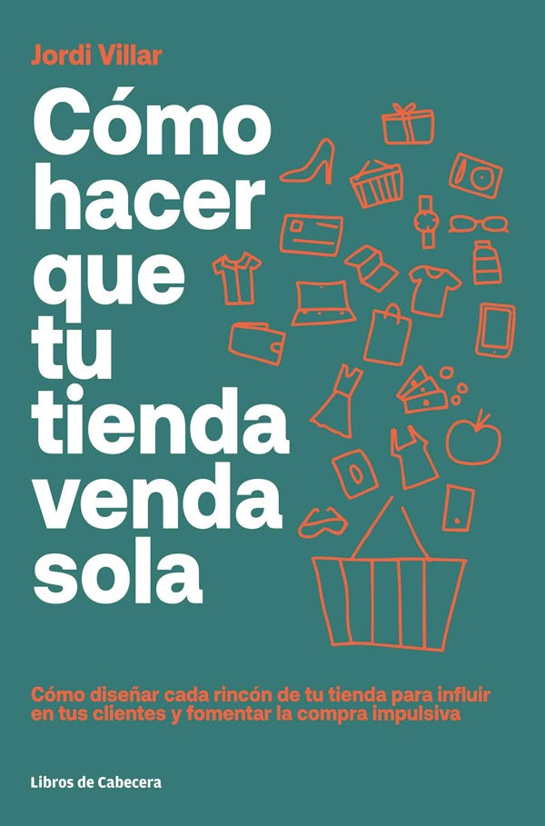 Cómo hacer que tu tienda venda sola: Cómo diseñar cada rincón para influir en tus clientes y fomenta | Jordi Villar
