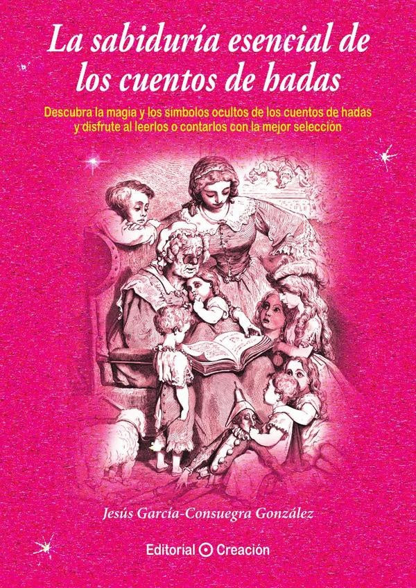 La sabiduría esencial de los cuentos de hadas | Jesús García Consuegra González