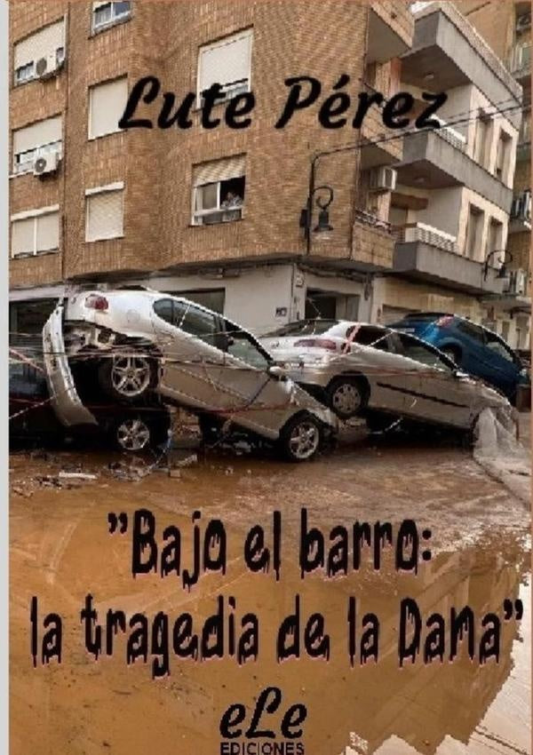 Bajo El Barro: La Tragedia De La Dana | Lute Pérez