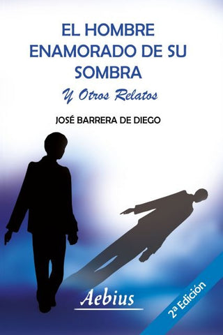 El hombre enamorado de su sombra y otros relatos | Barrera De Diego, Diego
