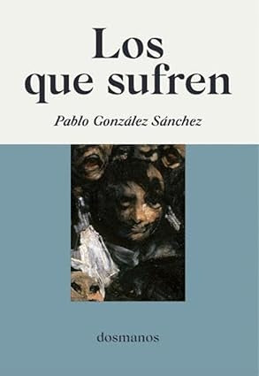 LOS QUE SUFREN.. | PABLO  GONZÁLEZ SÁNCHEZ
