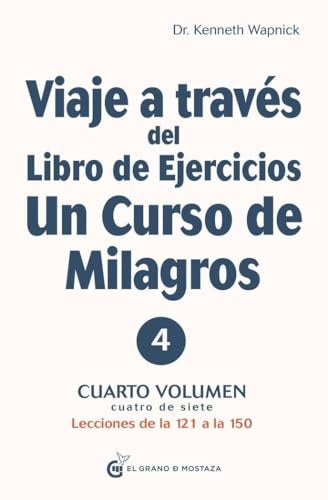 VIAJE A TRAVES DEL LIBRO DE EJERCICIOS UN CURSO DE MILAGROS 4.. | Kenneth Wapnick