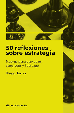 50 reflexiones sobre estrategia: Nuevas perspectivas en estrategia y liderazgo | Diego Torres