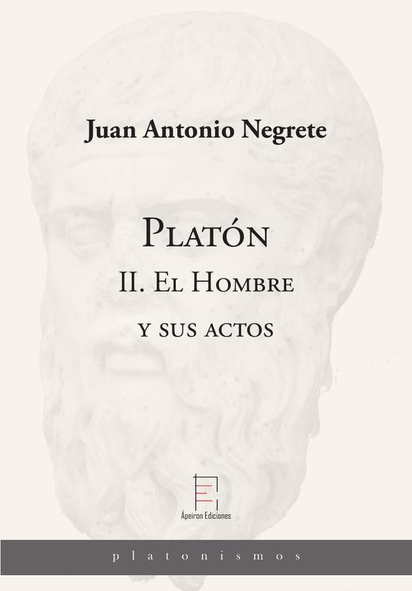 Platón II. El Hombre y sus actos | Juan Antonio Negrete Alcudia