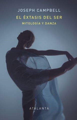 EL ÉXTASIS DEL SER: MITOLOGIA Y DANZA.. | Joseph Campbell