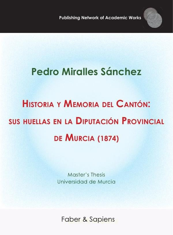 Historia y Memoria del Cantón: sus huellas en la Diputación Provincial de Murcia (1874) | Pedro Miralles Sánchez