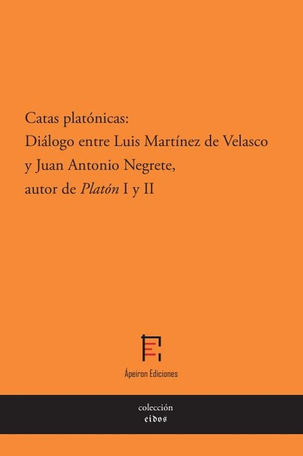 Catas platónicas: Diálogo entre Luis Martínez de Velasco y Juan Antonio Negrete, autor de Platón I y | Negrete Alcudia, Martínez de Velasco