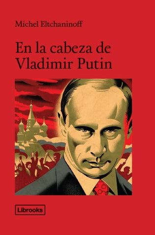 EN LA CABEZA DE PUTIN | MICHEL ELTCHANINOFF