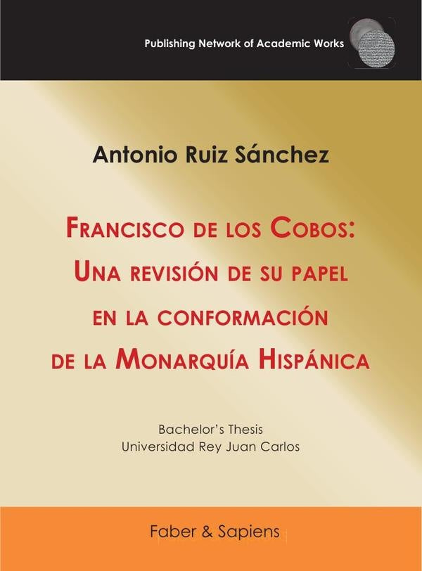 Francisco de los Cobos: Una revisión de su papel en la conformación de la Monarquía Hispánica | Antonio Ruiz Sánchez
