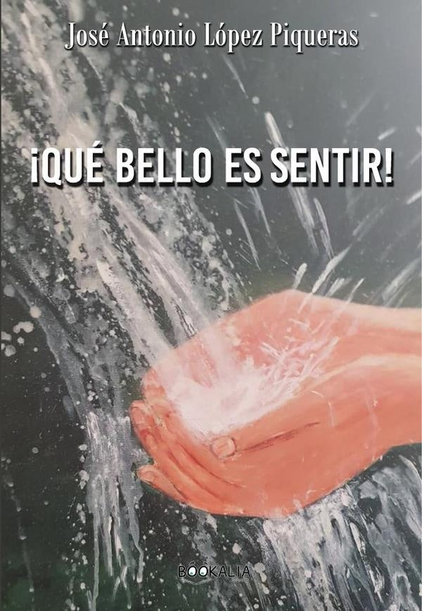 ¡Qué bello es sentir! | José Antonio López Piqueras