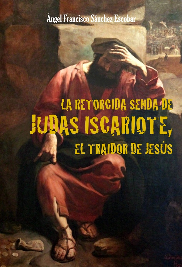 La retorcida senda de judas iscariote,  el traidor de jesús  | Angel Francisco Sánchez Escobar