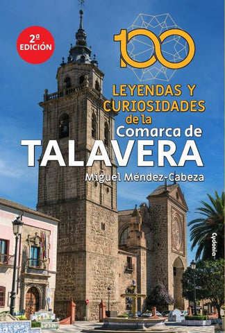 100 leyendas y curiosidades de la comarca de Talavera | Miguel Méndez-Cabeza