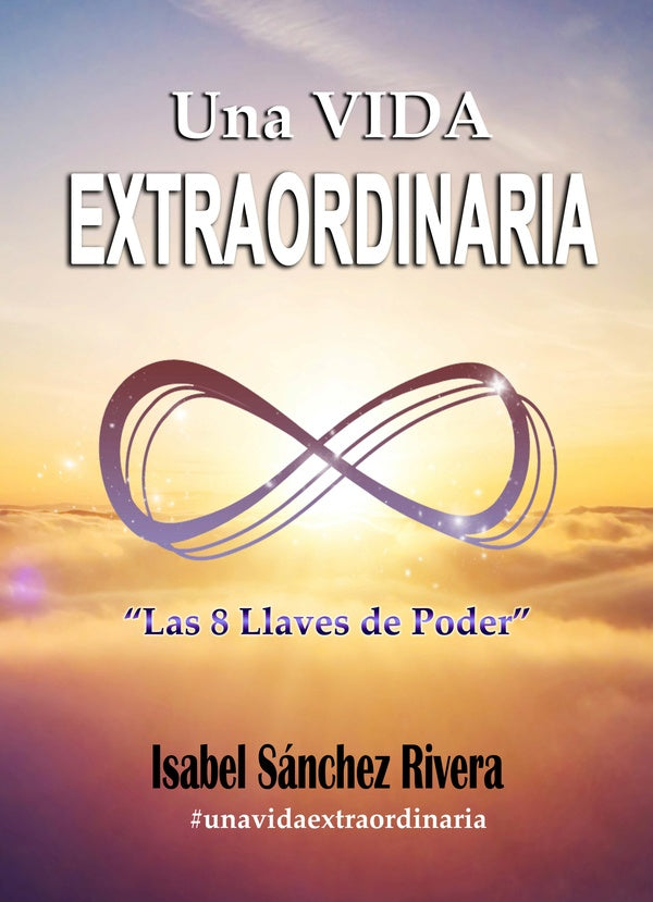 Una Vida Extraordinaria. Las 8 Llaves de Poder | Isabel Sánchez Rivera