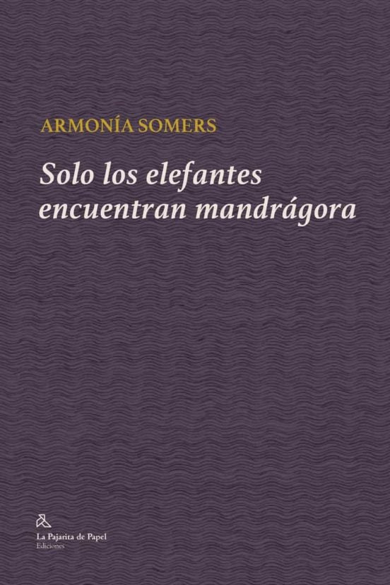 SOLO LOS ELEFANTES ENCUENTRAN MANDRAGORA..* | Armonía Somers