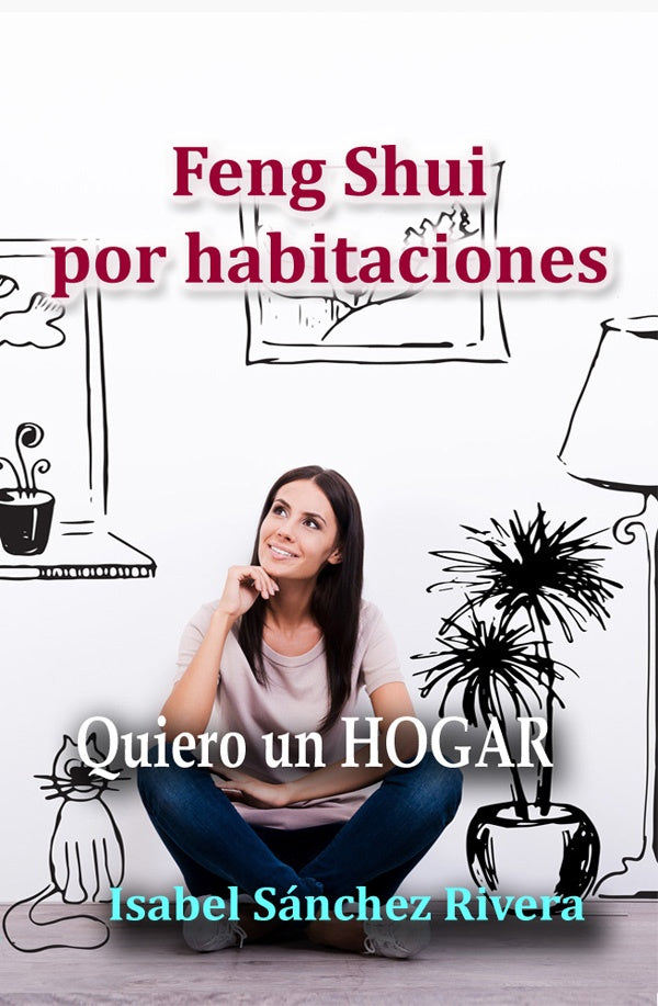 Feng Shui por Habitaciones. Quiero un Hogar | Isabel Sánchez Rivera