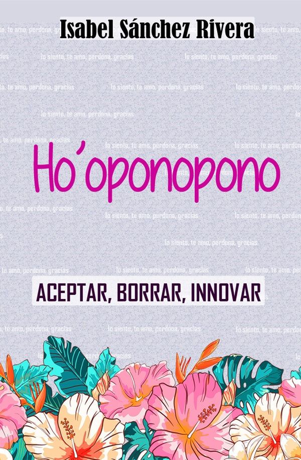 Ho'oponopono. Aceptar, Borrar, Innovar | Isabel Sánchez Rivera