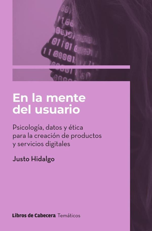 En la mente del usuario. Psicología, datos y ética para la creación de productos y servicios digital | Justo Hidalgo
