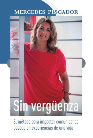 Sin vergüenza. El método para impactar comunicando basado en experiencias de una vida | Mercedes Pescador