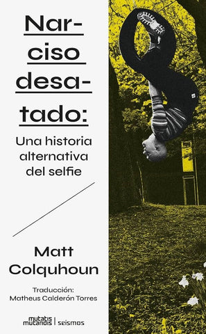 NARCISO DESATADO  UNA HISTORIA ALTERNATIVA DEL SELFIE.. | MATT COLQUHOUN