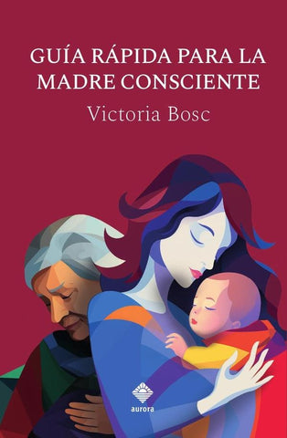 Guía rápida para la madre consciente | Victoria Bosc