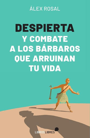Despierta y combate a los bárbaros que arruinan tu vida | Alex Rosal