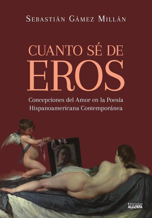 Cuanto sé de Eros. Concepciones del Amor en la Poesía Hispanoamericana Contemporánea | Sebastián  Gámez Millán
