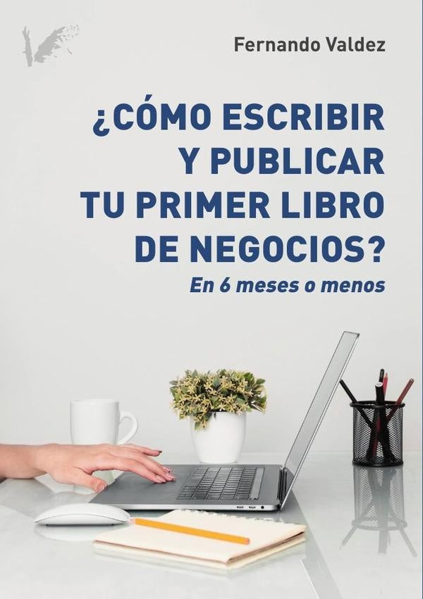 Cómo escribir y publicar tu primer libro de negocios | Fernando Valdez