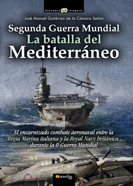 Segunda Guerra Mundial: la batalla del Mediterráneo | José Manuel Gutiérrez de la Cámara Señán